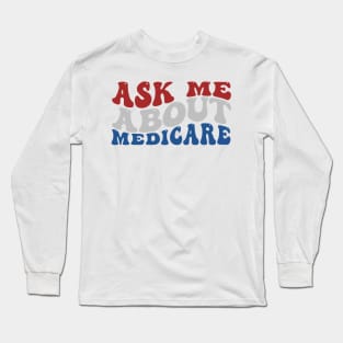 Ask Me About Medicare - Funny Quote Long Sleeve T-Shirt